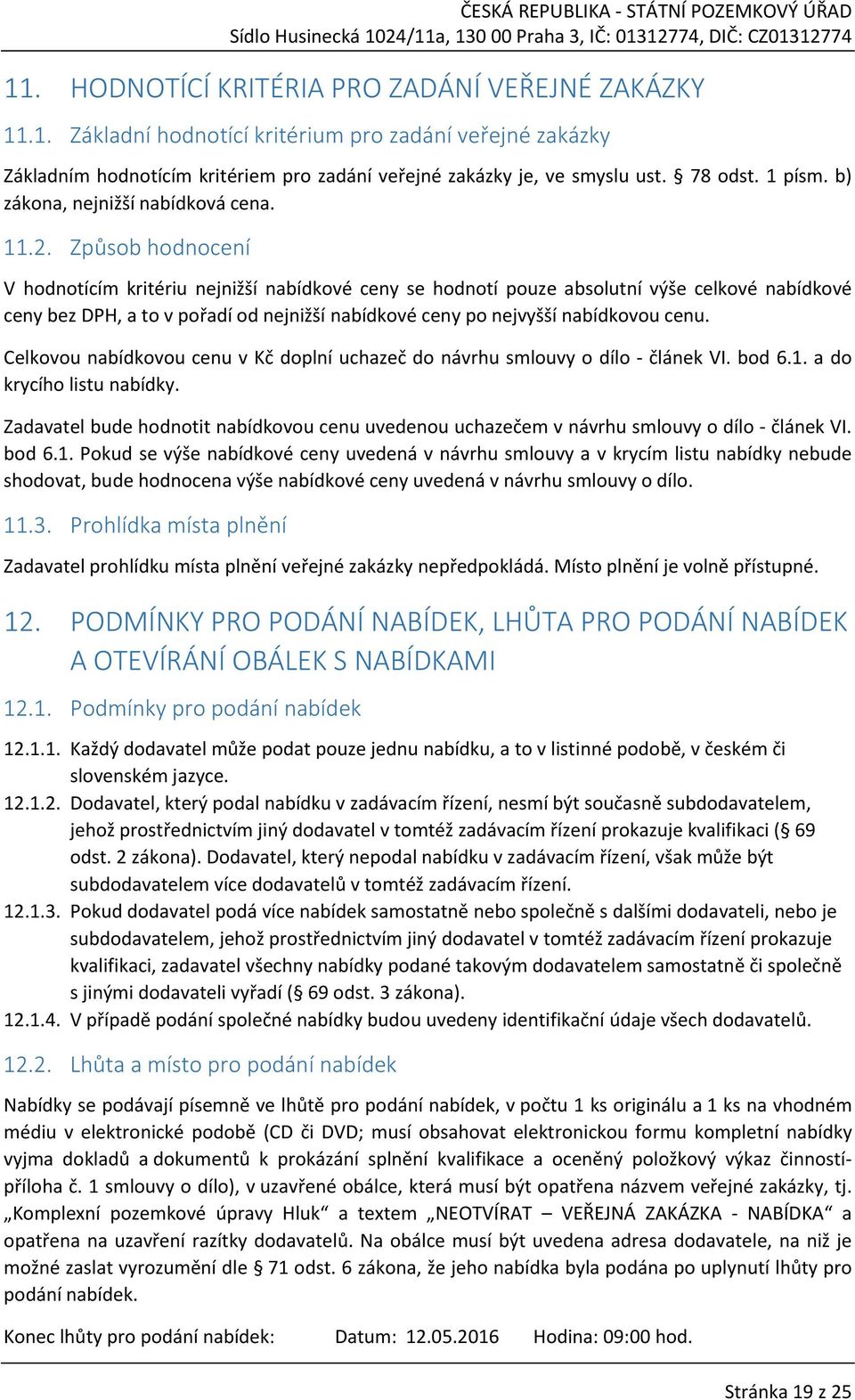 Způsob hodnocení V hodnotícím kritériu nejnižší nabídkové ceny se hodnotí pouze absolutní výše celkové nabídkové ceny bez DPH, a to v pořadí od nejnižší nabídkové ceny po nejvyšší nabídkovou cenu.