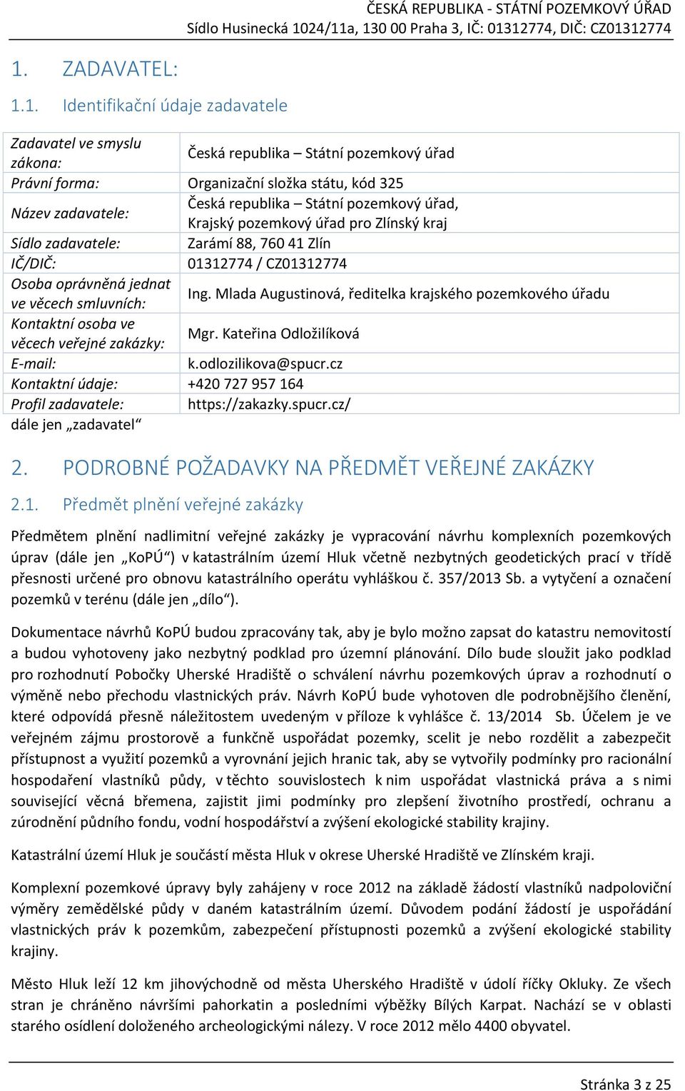 věcech smluvních: Ing. Mlada Augustinová, ředitelka krajského pozemkového úřadu Kontaktní osoba ve věcech veřejné zakázky: Mgr. Kateřina Odložilíková E-mail: k.odlozilikova@spucr.