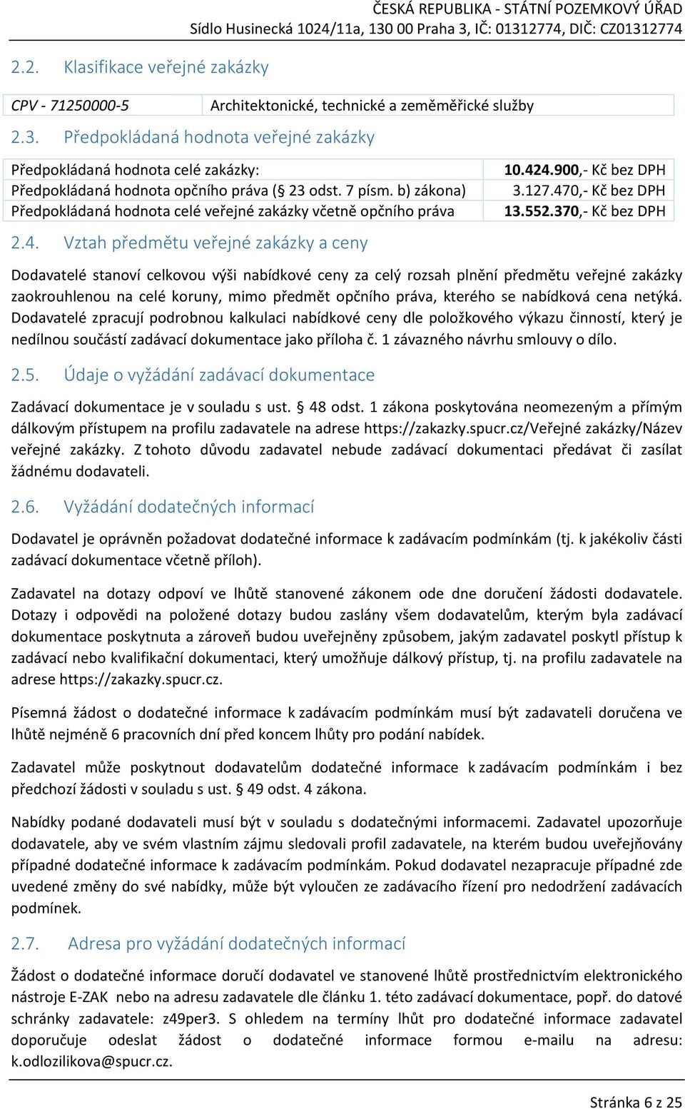 b) zákona) Předpokládaná hodnota celé veřejné zakázky včetně opčního práva 2.4. Vztah předmětu veřejné zakázky a ceny 10.424.900,- Kč bez DPH 3.127.470,- Kč bez DPH 13.552.