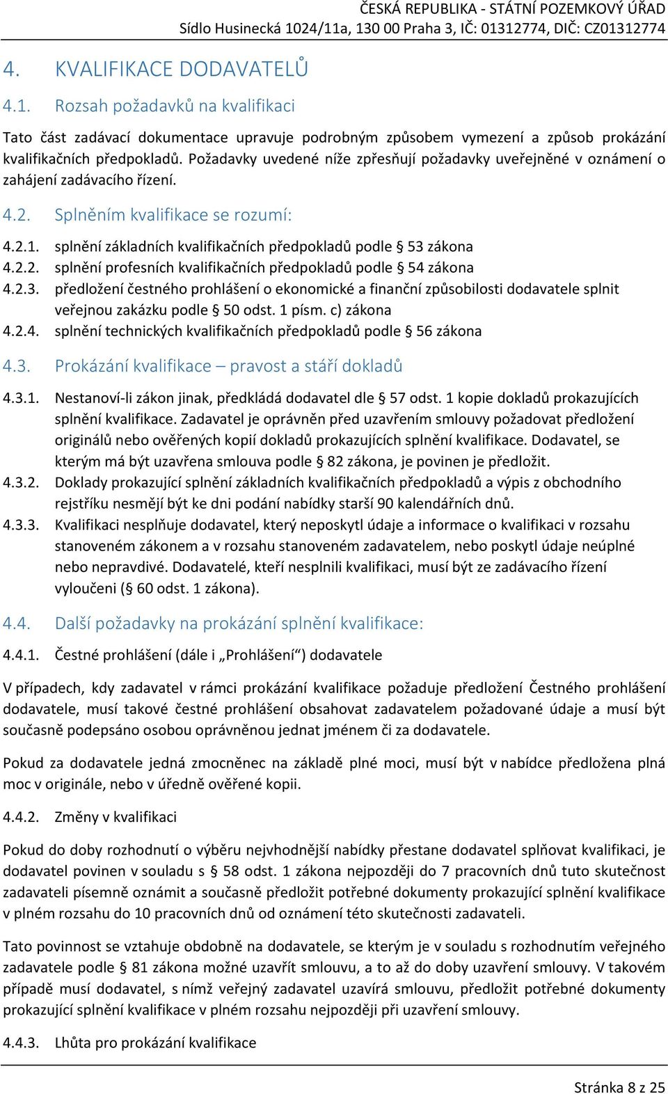 Požadavky uvedené níže zpřesňují požadavky uveřejněné v oznámení o zahájení zadávacího řízení. 4.2. Splněním kvalifikace se rozumí: 4.2.1.