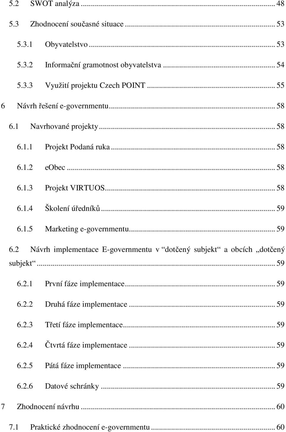 .. 59 6.2 Návrh implementace E-governmentu v dotčený subjekt a obcích dotčený subjekt... 59 6.2.1 První fáze implementace... 59 6.2.2 Druhá fáze implementace... 59 6.2.3 Třetí fáze implementace.