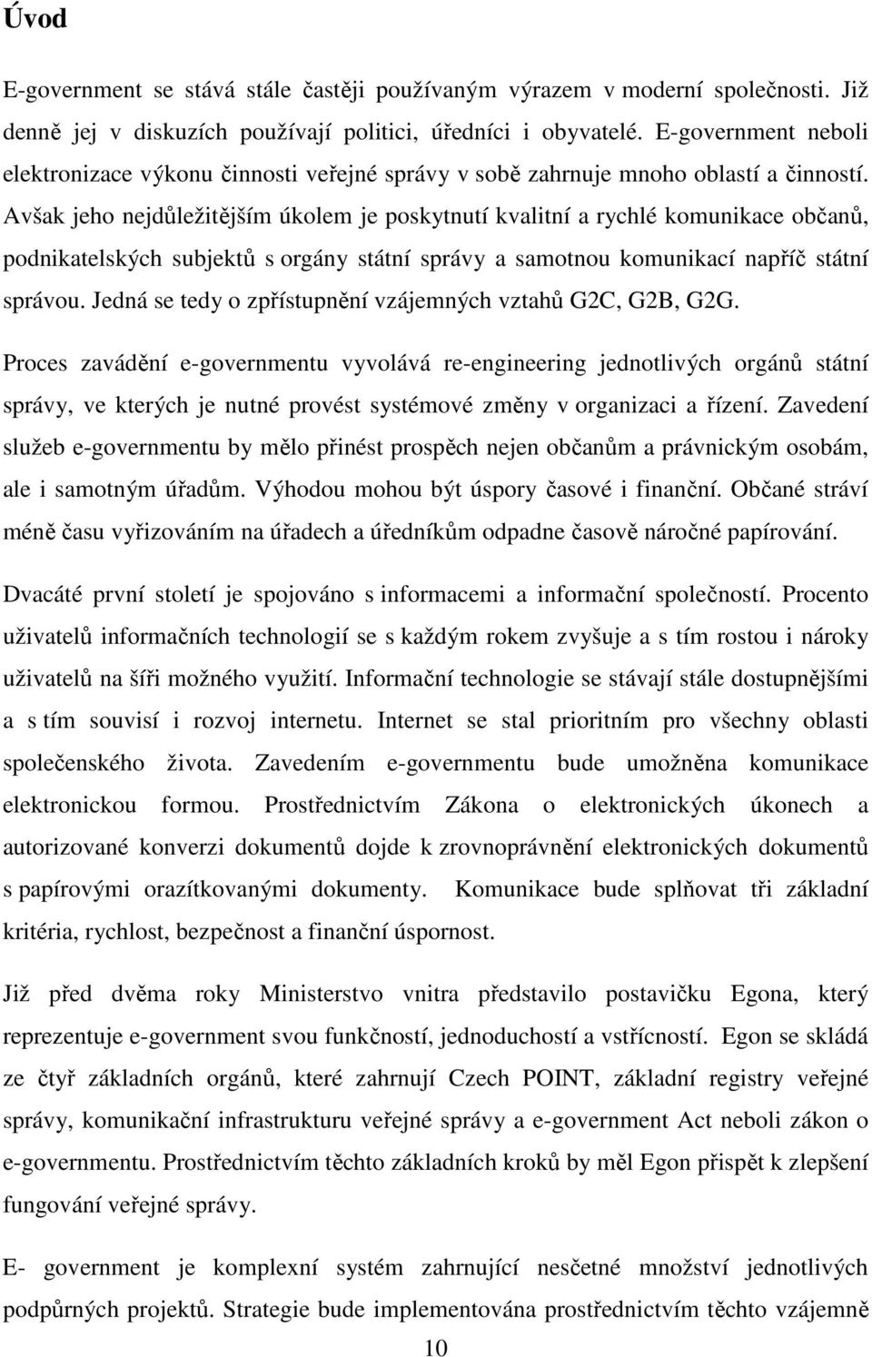 Avšak jeho nejdůležitějším úkolem je poskytnutí kvalitní a rychlé komunikace občanů, podnikatelských subjektů s orgány státní správy a samotnou komunikací napříč státní správou.