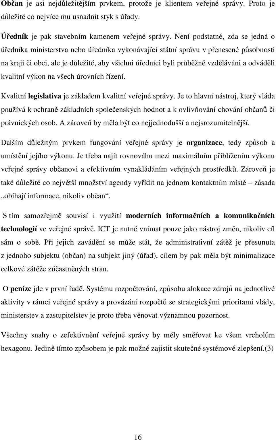 odváděli kvalitní výkon na všech úrovních řízení. Kvalitní legislativa je základem kvalitní veřejné správy.