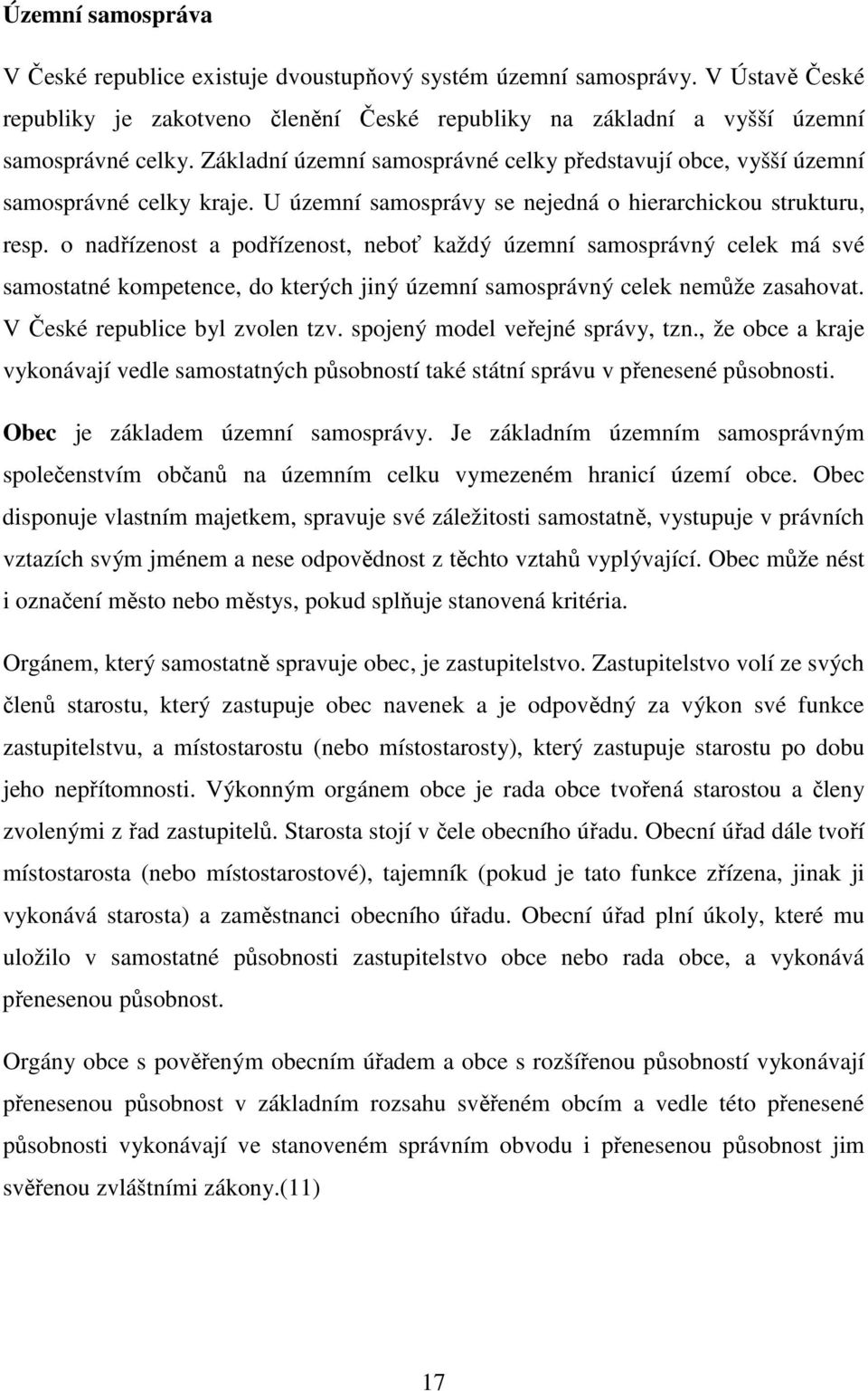 o nadřízenost a podřízenost, neboť každý územní samosprávný celek má své samostatné kompetence, do kterých jiný územní samosprávný celek nemůže zasahovat. V České republice byl zvolen tzv.