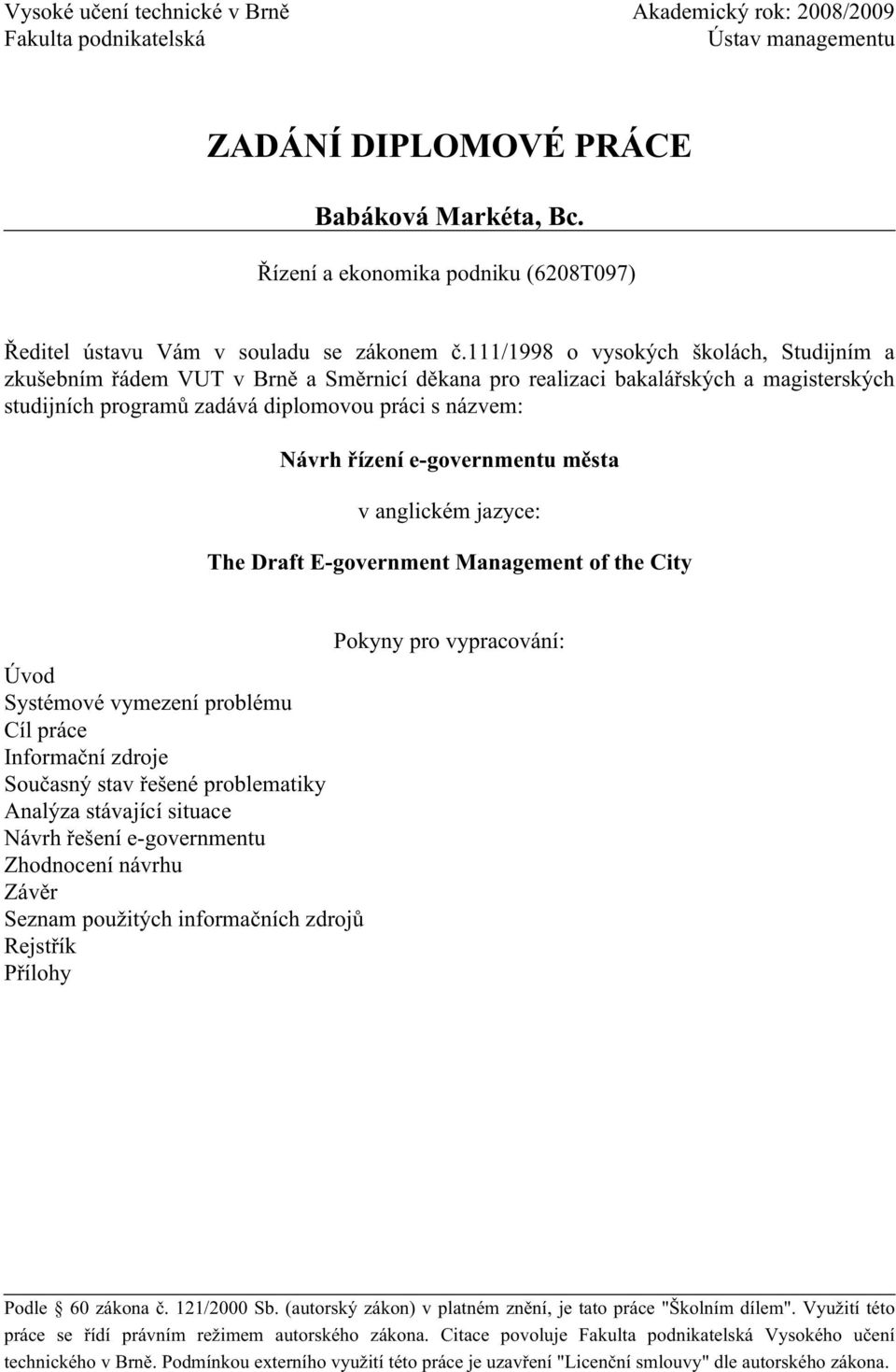 111/1998 o vysokých školách, Studijním a zkušebním řádem VUT v Brně a Směrnicí děkana pro realizaci bakalářských a magisterských studijních programů zadává diplomovou práci s názvem: Návrh řízení