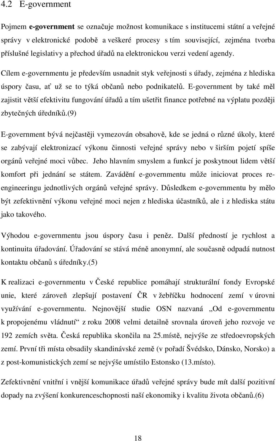 Cílem e-governmentu je především usnadnit styk veřejnosti s úřady, zejména z hlediska úspory času, ať už se to týká občanů nebo podnikatelů.