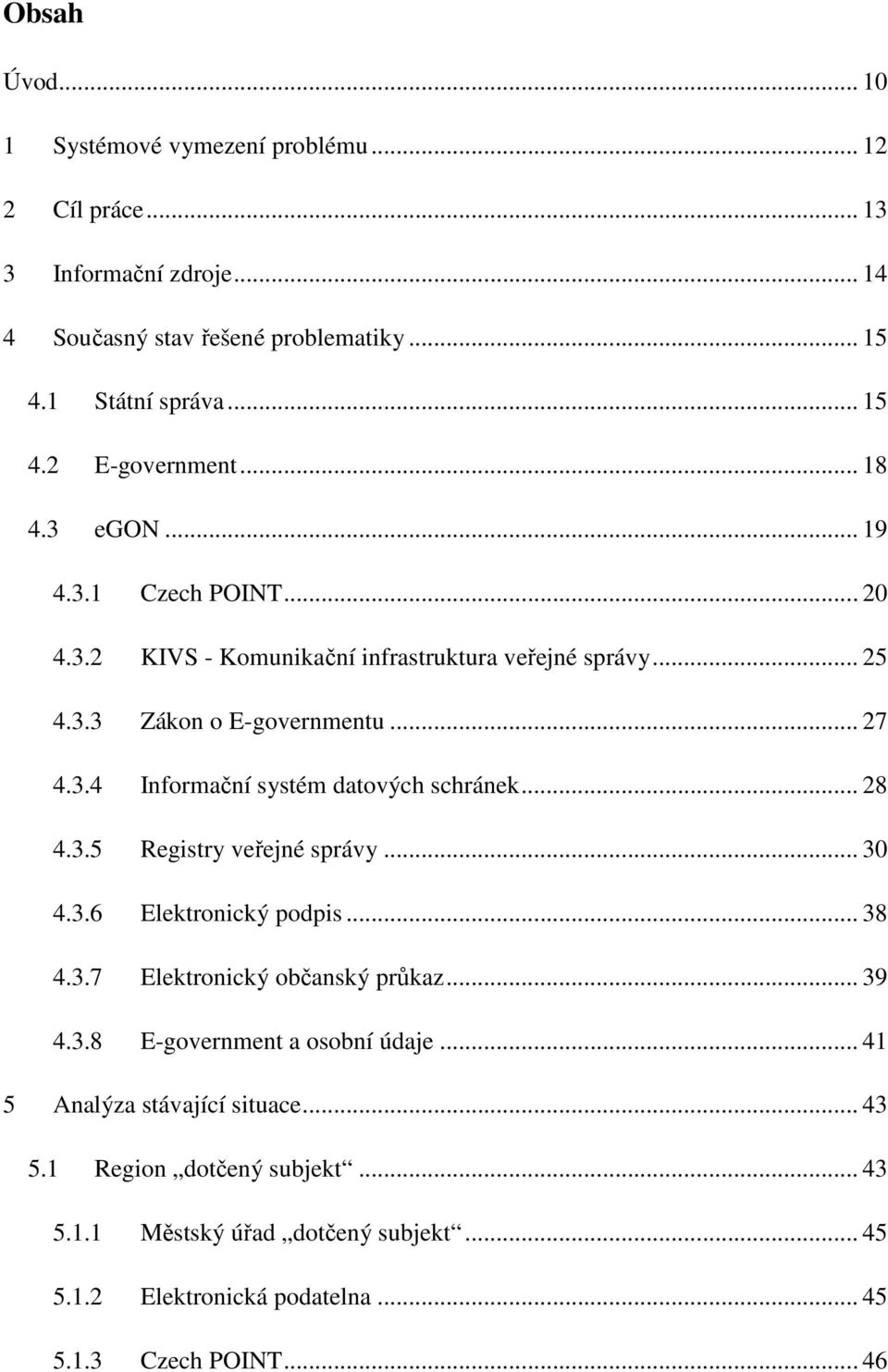 .. 28 4.3.5 Registry veřejné správy... 30 4.3.6 Elektronický podpis... 38 4.3.7 Elektronický občanský průkaz... 39 4.3.8 E-government a osobní údaje.