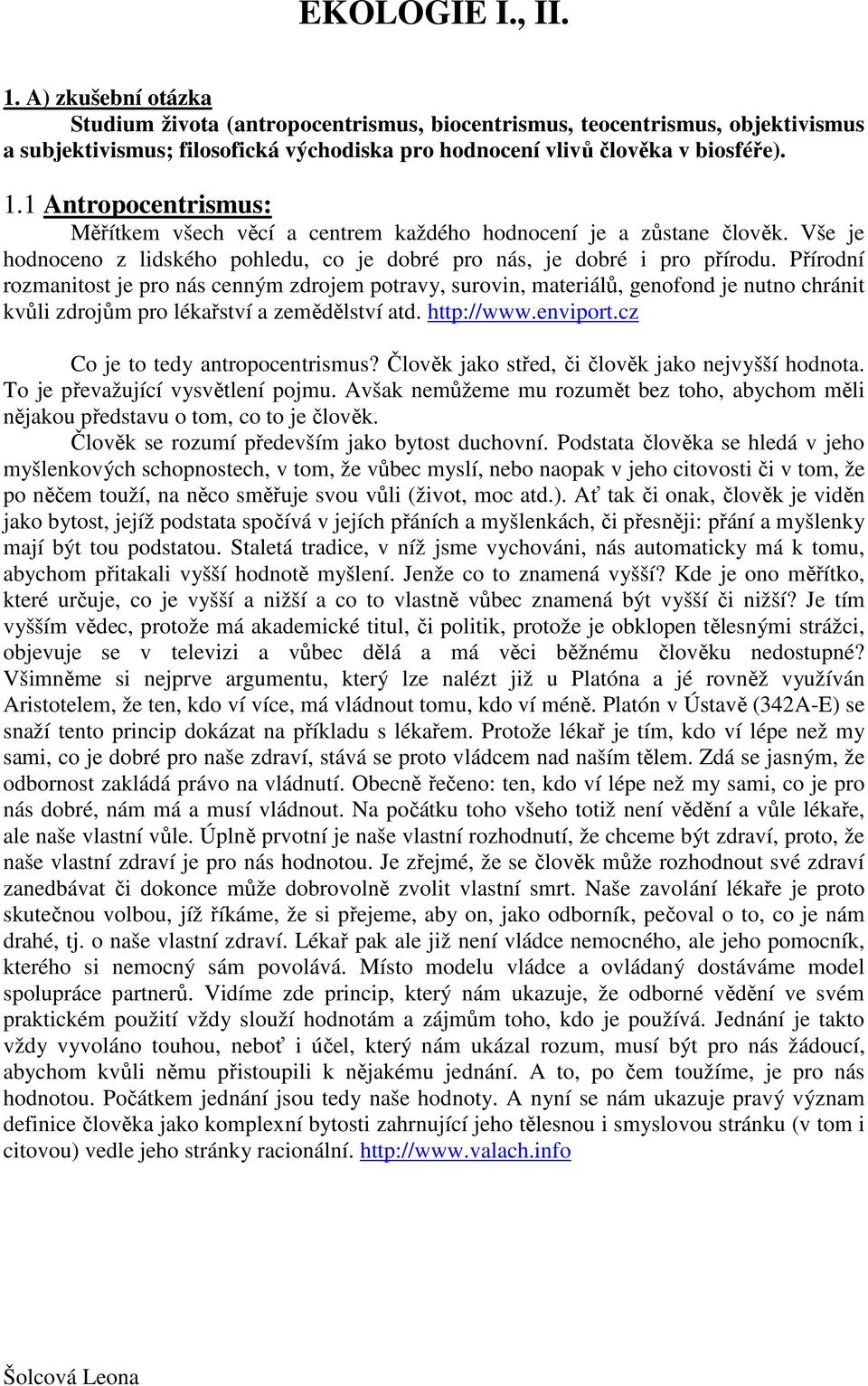 Přírodní rozmanitost je pro nás cenným zdrojem potravy, surovin, materiálů, genofond je nutno chránit kvůli zdrojům pro lékařství a zemědělství atd. http://www.enviport.