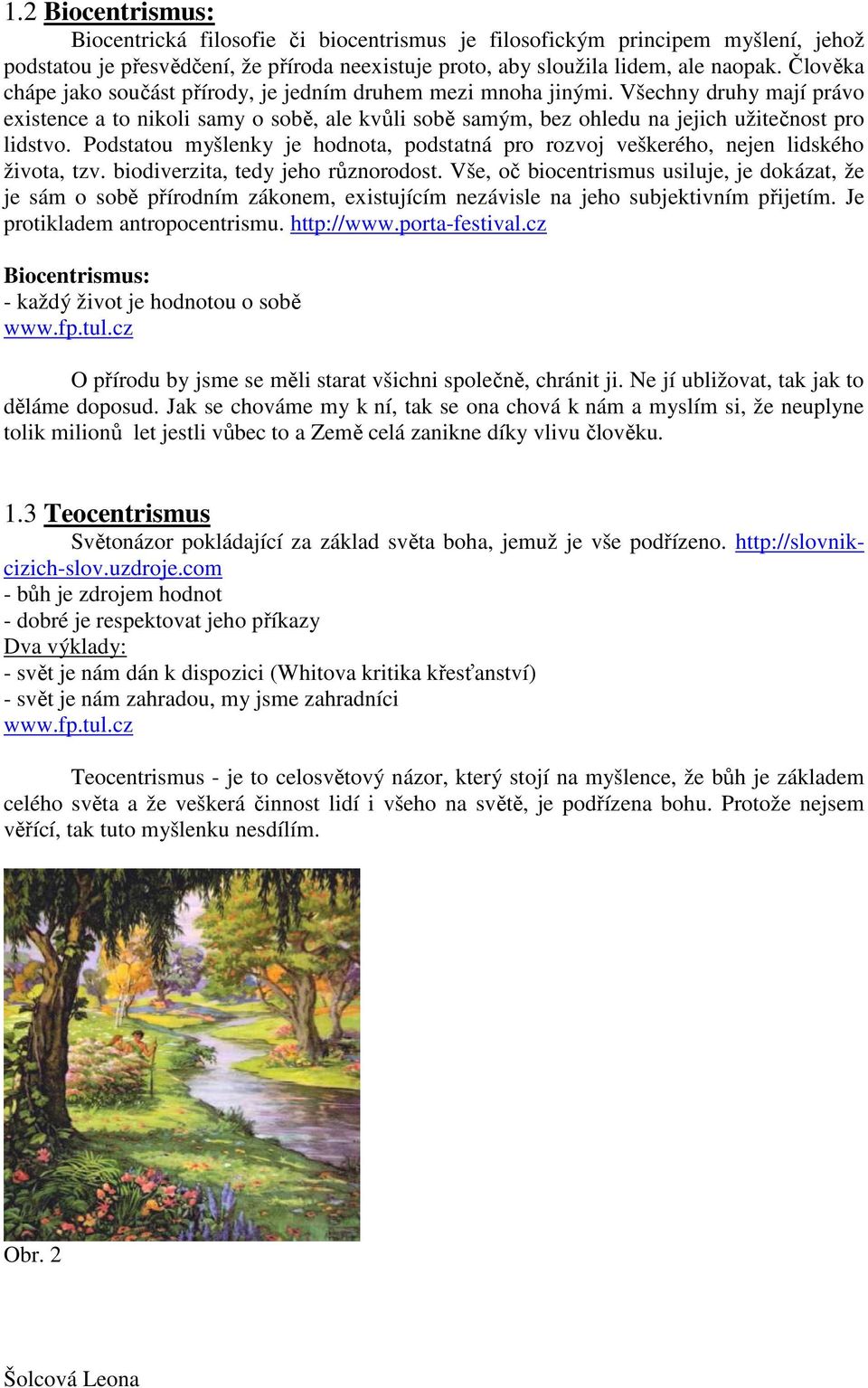 Podstatou myšlenky je hodnota, podstatná pro rozvoj veškerého, nejen lidského života, tzv. biodiverzita, tedy jeho různorodost.