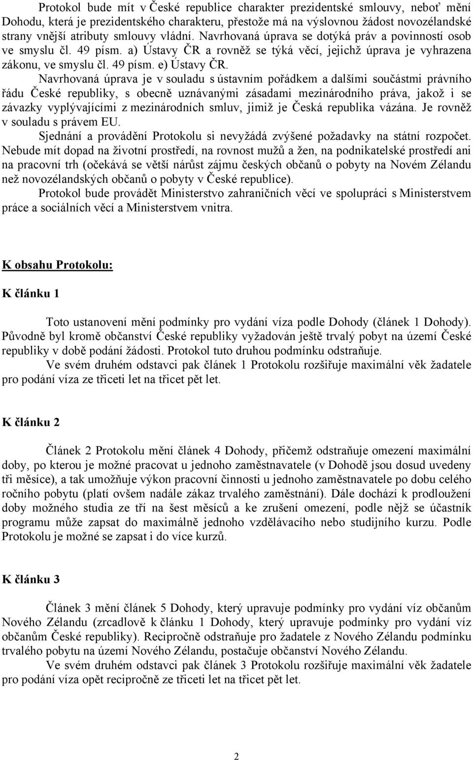 Navrhovaná úprava je v souladu s ústavním pořádkem a dalšími součástmi právního řádu České republiky, s obecně uznávanými zásadami mezinárodního práva, jakož i se závazky vyplývajícími z