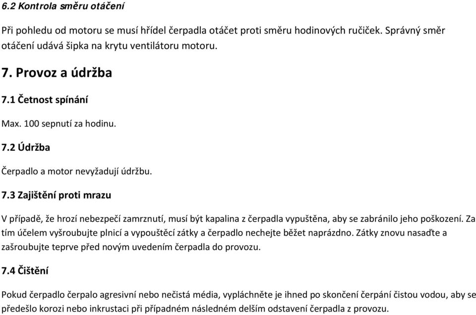 Za tím účelem vyšroubujte plnicí a vypouštěcí zátky a čerpadlo nechejte běžet naprázdno. Zátky znovu nasaďte a zašroubujte teprve před novým uvedením čerpadla do provozu. 7.