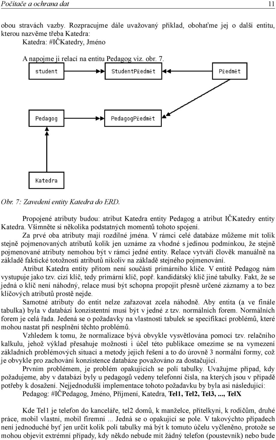 7: Zavedení entity Katedra do ERD. Propojené atributy budou: atribut Katedra entity Pedagog a atribut IČKatedry entity Katedra. Všimněte si několika podstatných momentů tohoto spojení.