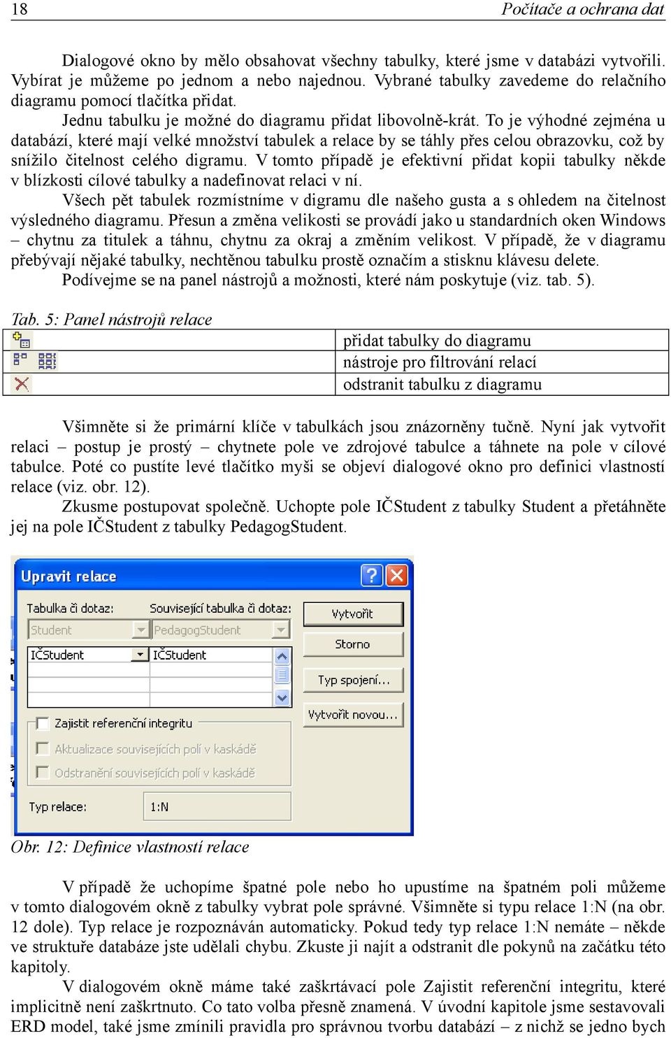 To je výhodné zejména u databází, které mají velké množství tabulek a relace by se táhly přes celou obrazovku, což by snížilo čitelnost celého digramu.