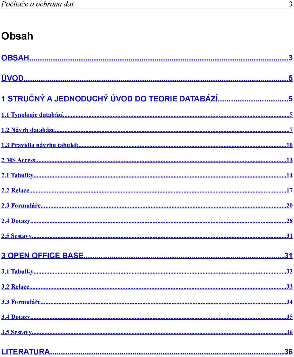2 Relace...17 2.3 Formuláře...20 2.4 Dotazy...28 2.5 Sestavy...31 3 OPEN OFFICE BASE...31 3.1 Tabulky.