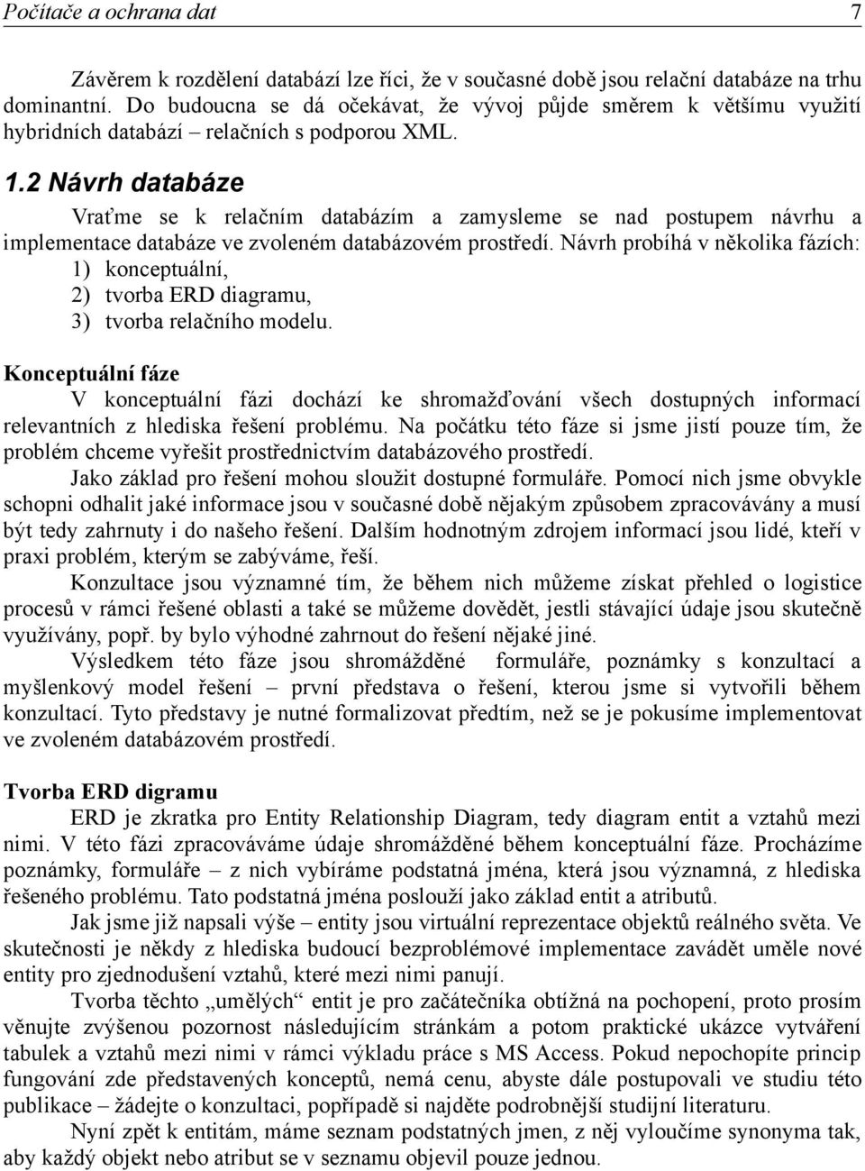 2 Návrh databáze Vraťme se k relačním databázím a zamysleme se nad postupem návrhu a implementace databáze ve zvoleném databázovém prostředí.