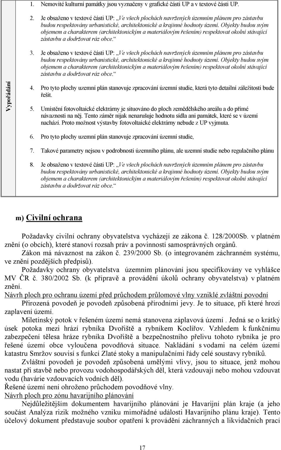 Objekty budou svým objemem a charakterem (architektonickým a materiálovým řešením) respektovat okolní stávající zástavbu a dodržovat ráz obce. 3.