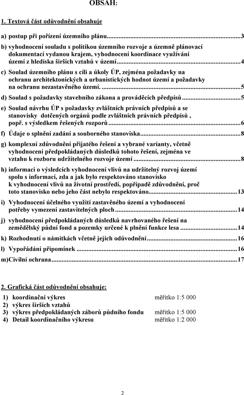 ..4 c) Soulad územního plánu s cíli a úkoly ÚP, zejména požadavky na ochranu architektonických a urbanistických hodnot území a požadavky na ochranu nezastavěného území.