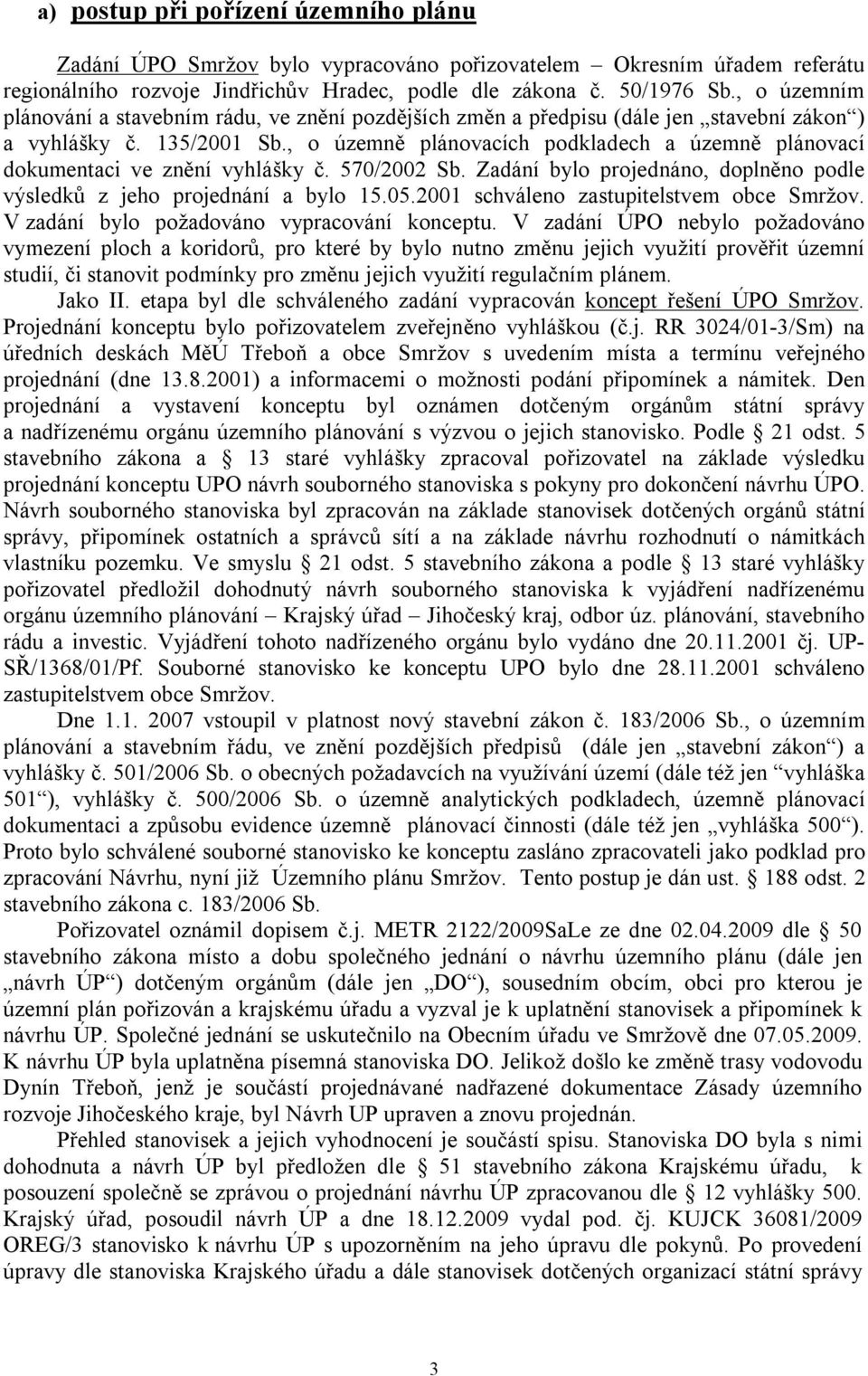 , o územně plánovacích podkladech a územně plánovací dokumentaci ve znění vyhlášky č. 570/2002 Sb. Zadání bylo projednáno, doplněno podle výsledků z jeho projednání a bylo 15.05.