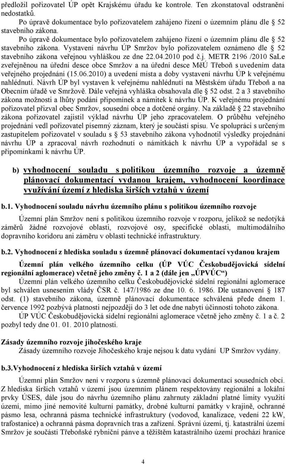 Vystavení návrhu ÚP Smržov bylo pořizovatelem oznámeno dle 52 stavebního zákona veřejn