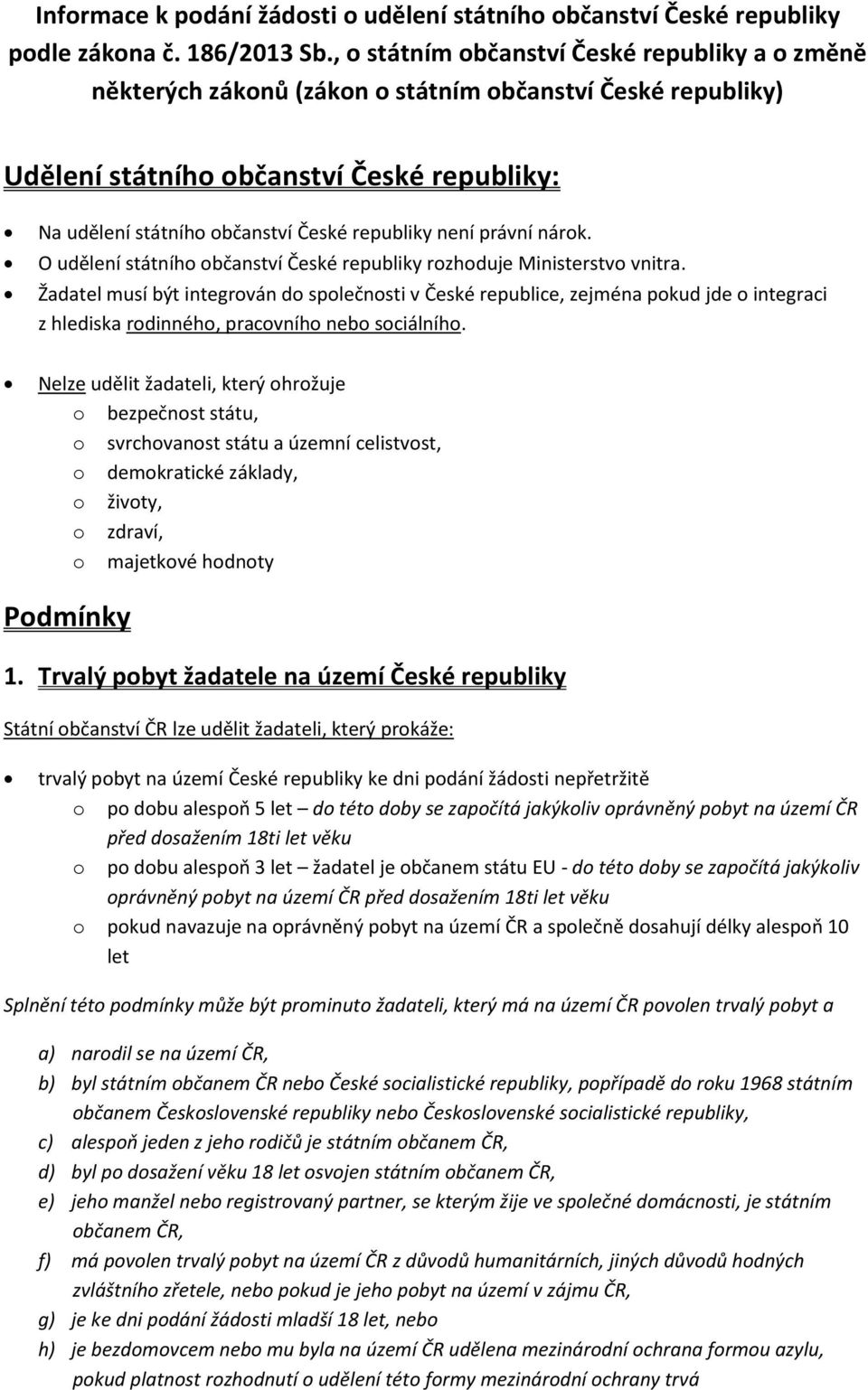 není právní nárok. O udělení státního občanství České republiky rozhoduje Ministerstvo vnitra.