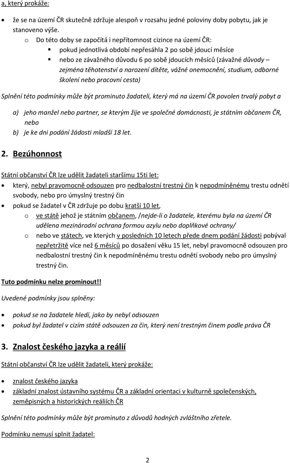 těhotenství a narození dítěte, vážné onemocnění, studium, odborné školení nebo pracovní cesta) Splnění této podmínky může být prominuto žadateli, který má na území ČR povolen trvalý pobyt a a) jeho