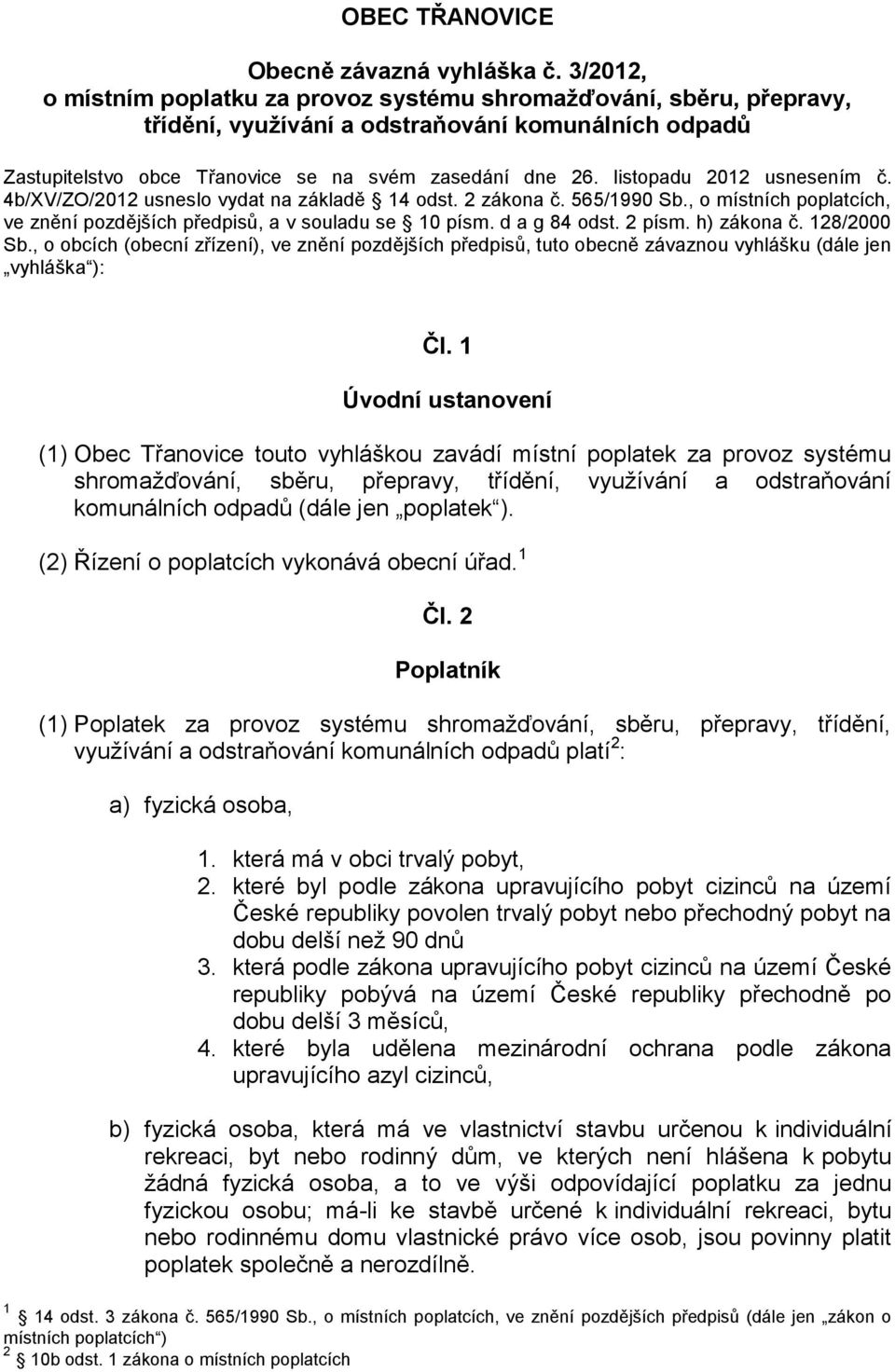 listopadu 2012 usnesením č. 4b/XV/ZO/2012 usneslo vydat na základě 14 odst. 2 zákona č. 565/1990 Sb., o místních poplatcích, ve znění pozdějších předpisů, a v souladu se 10 písm. d a g 84 odst.