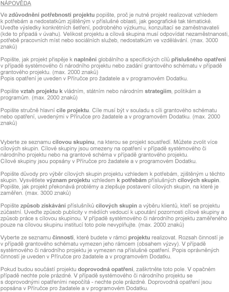 Velikost projektu a cílová skupina musí odpovídat nezaměstnanosti, potřebě pracovních míst nebo sociálních služeb, nedostatkům ve vzdělávání. (max.