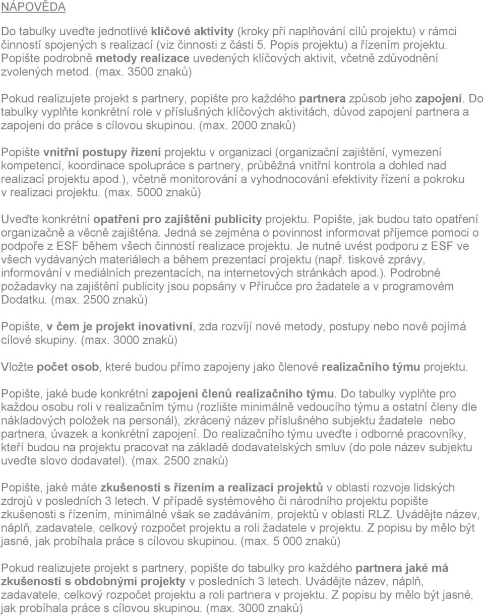 3500 znaků) Pokud realizujete projekt s partnery, popište pro každého partnera způsob jeho zapojení.