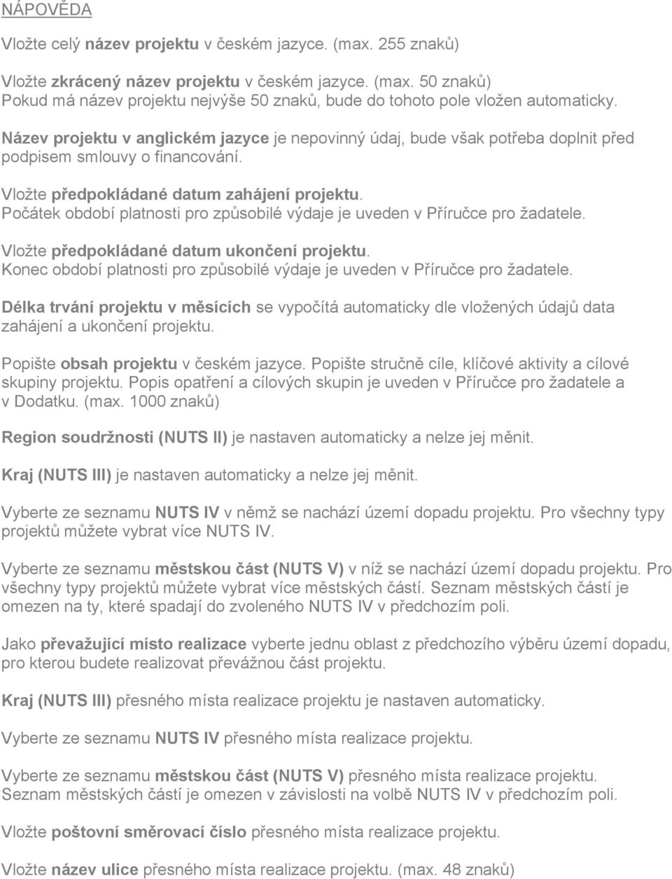 Počátek období platnosti pro způsobilé výdaje je uveden v Příručce pro žadatele. Vložte předpokládané datum ukončení projektu.