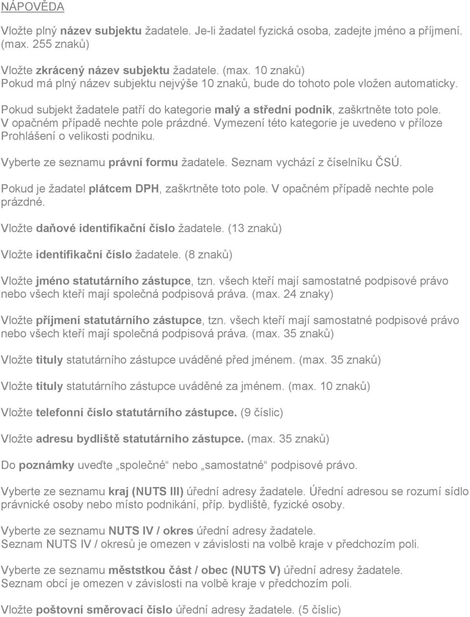 Pokud subjekt žadatele patří do kategorie malý a střední podnik, zaškrtněte toto pole. V opačném případě nechte pole prázdné.