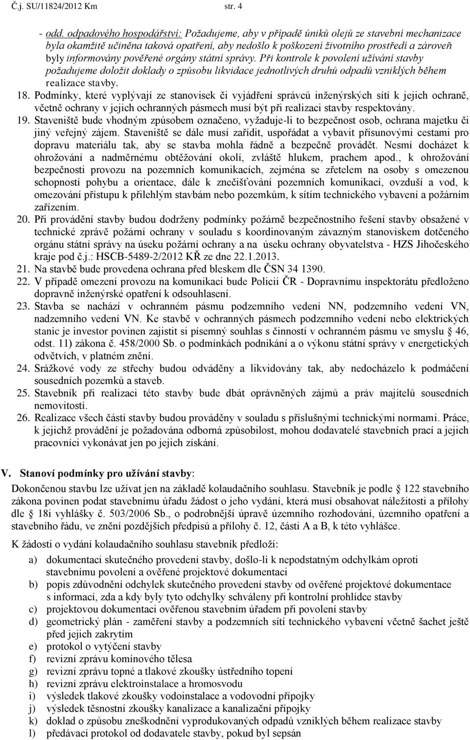 pověřené orgány státní správy. Při kontrole k povolení užívání stavby požadujeme doložit doklady o způsobu likvidace jednotlivých druhů odpadů vzniklých během realizace stavby. 18.