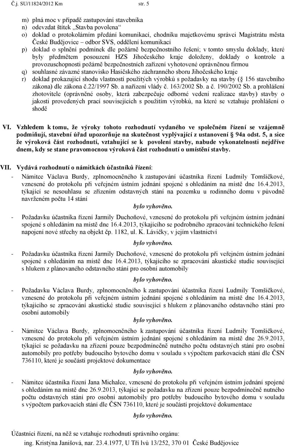 SVS, oddělení komunikací p) doklad o splnění podmínek dle požárně bezpečnostního řešení; v tomto smyslu doklady, které byly předmětem posouzení HZS Jihočeského kraje doloženy, doklady o kontrole a