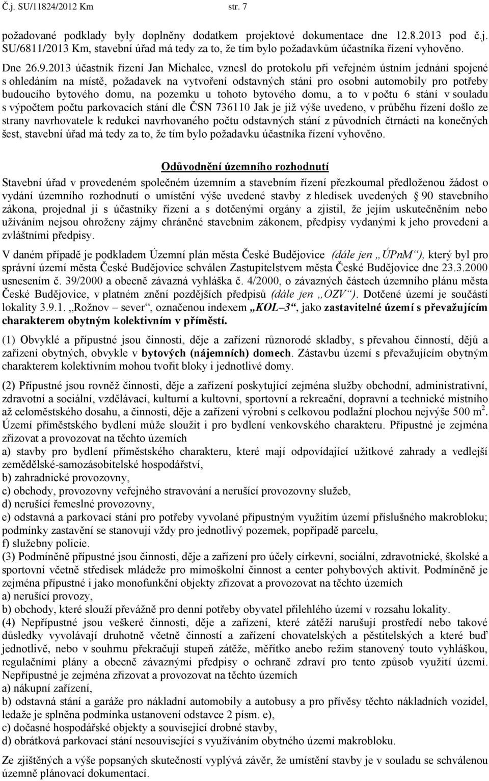 2013 účastník řízení Jan Michalec, vznesl do protokolu při veřejném ústním jednání spojené s ohledáním na místě, požadavek na vytvoření odstavných stání pro osobní automobily pro potřeby budoucího