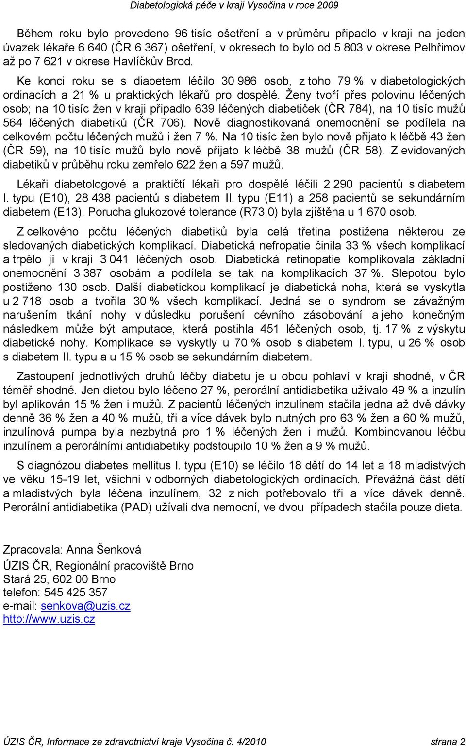 Ženy tvoří přes polovinu léčených osob; na 10 tisíc žen v kraji připadlo 639 léčených diabetiček (ČR 784), na 10 tisíc mužů 564 léčených diabetiků (ČR 706).