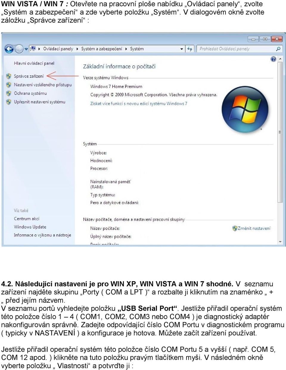 V seznamu portů vyhledejte položku USB Serial Port. Jestliže přiřadil operační systém této položce číslo 1 4 ( COM1, COM2, COM3 nebo COM4 ) je diagnostický adaptér nakonfigurován správně.