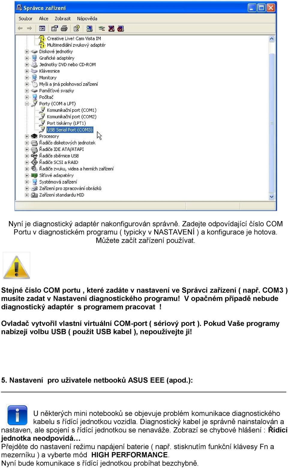 V opačném případě nebude diagnostický adaptér s programem pracovat! Ovladač vytvořil vlastní virtuální COM-port ( sériový port ).