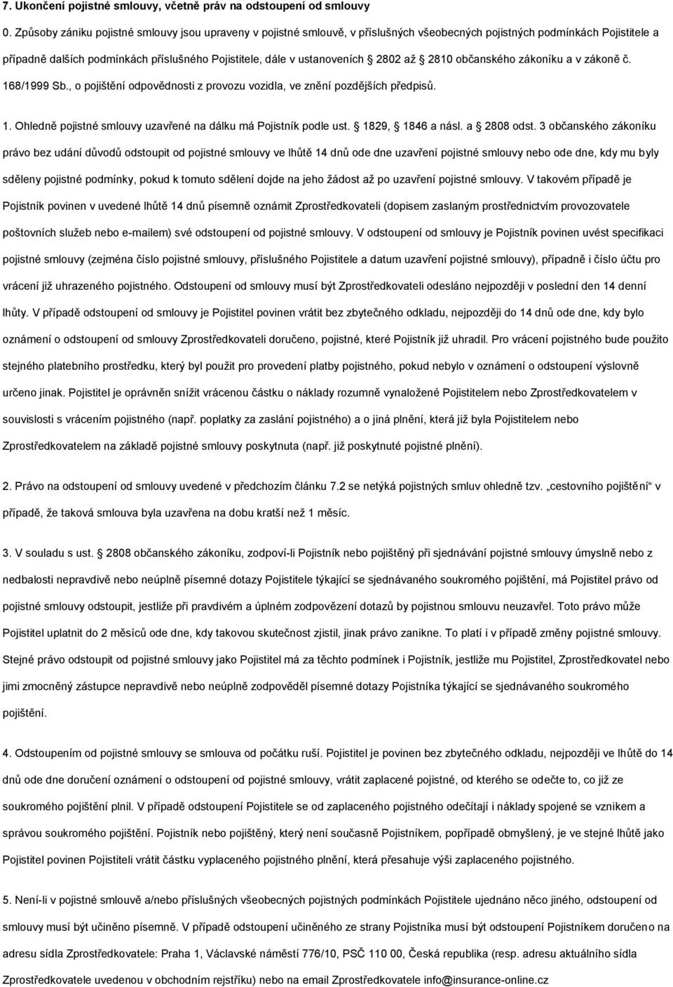 ustanoveních 2802 až 2810 občanského zákoníku a v zákoně č. 168/1999 Sb., o pojištění odpovědnosti z provozu vozidla, ve znění pozdějších předpisů. 1. Ohledně pojistné smlouvy uzavřené na dálku má Pojistník podle ust.