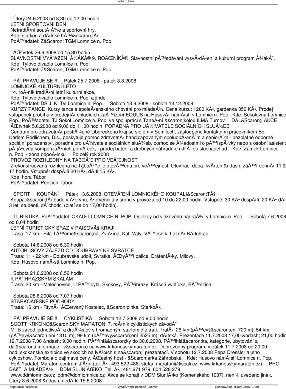 - pátek 3.8.2008 LOMNICKÉ KULTURNÍ LÉTO 14. roä ník tradiä ní letní kulturní akce. Kde: Tylovo divadlo Lomnice n. Pop. a jinde PoÅ adatel: DS J. K. Tyl Lomnice n. Pop. Sobota 13.9.2008 - sobota 13.12.