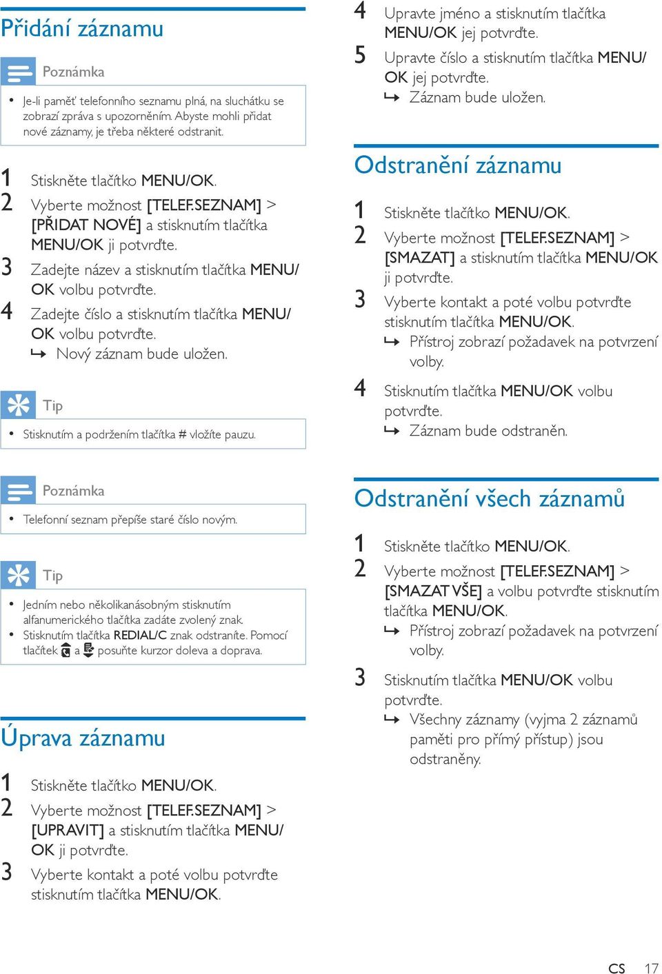 Nový záznam bude uložen. Tip Stisknutím a podržením tlačítka # vložíte pauzu. 4 Upravte jméno a stisknutím tlačítka MENU/OK jej potvrďte. 5 Upravte číslo a stisknutím tlačítka MENU/ OK jej potvrďte.