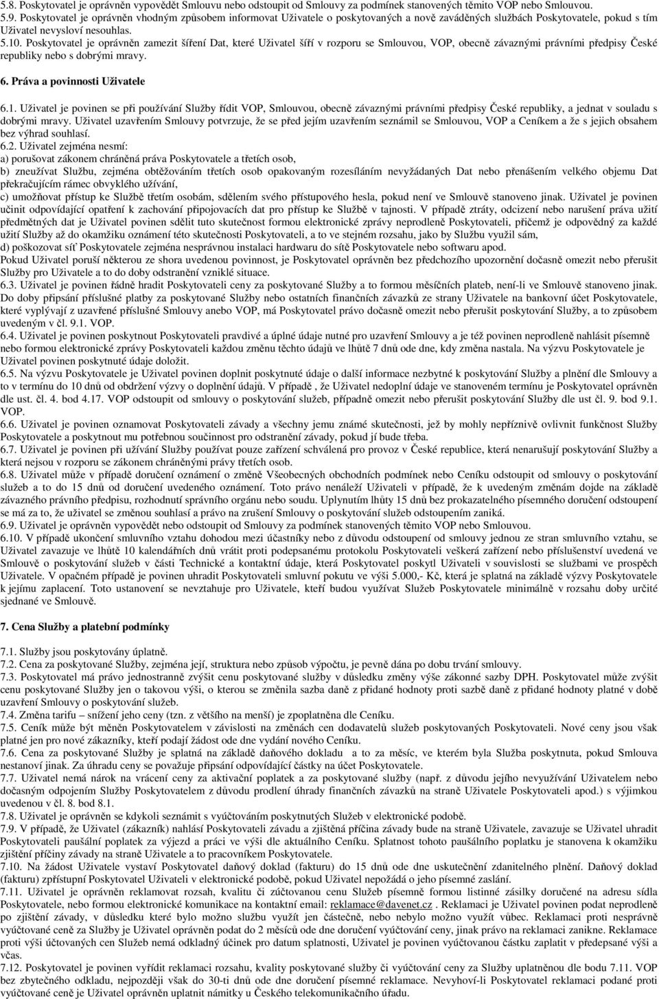 Poskytovatel je oprávněn zamezit šíření Dat, které Uživatel šíří v rozporu se Smlouvou, VOP, obecně závaznými právními předpisy České republiky nebo s dobrými mravy. 6. Práva a povinnosti Uživatele 6.