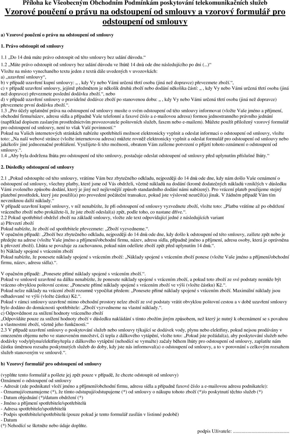 .) Vložte na místo vynechaného textu jeden z textů dále uvedených v uvozovkách: a) uzavření smlouvy, b) v případě uzavření kupní smlouvy:, kdy Vy nebo Vámi určená třetí osoba (jiná než dopravce)