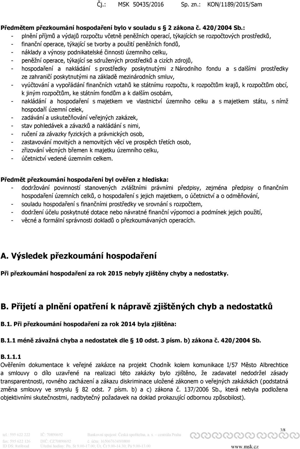 činnosti územního celku, - peněžní operace, týkající se sdružených prostředků a cizích zdrojů, - hospodaření a nakládání s prostředky poskytnutými z Národního fondu a s dalšími prostředky ze