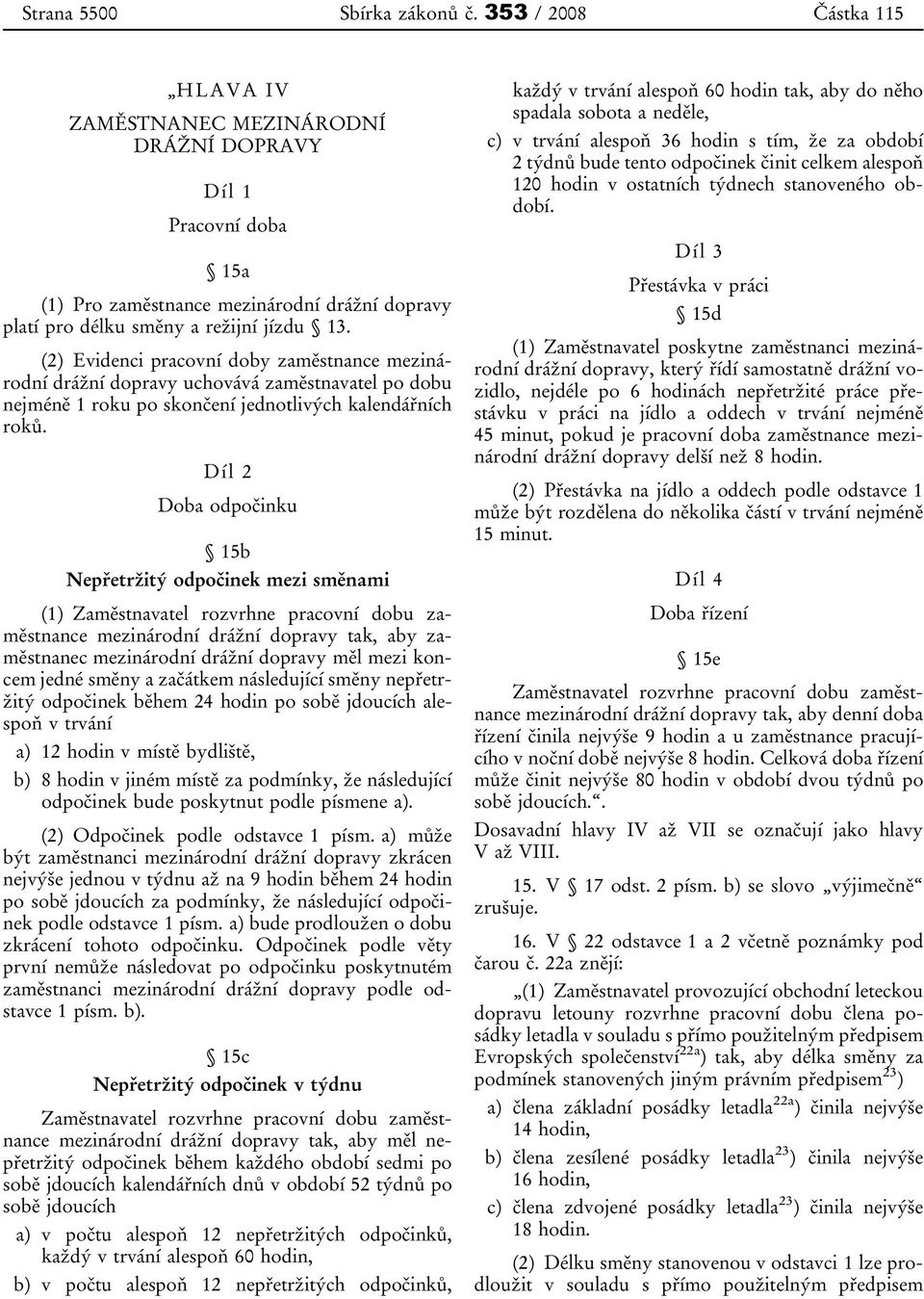 (2) Evidenci pracovní doby zaměstnance mezinárodní drážní dopravy uchovává zaměstnavatel po dobu nejméně 1 roku po skončení jednotlivých kalendářních roků.