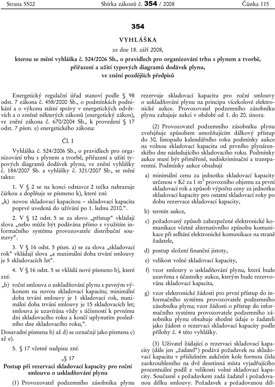 458/2000 Sb., o podmínkách podnikání a o výkonu státní správy v energetických odvětvích a o změně některých zákonů (energetický zákon), ve znění zákona č. 670/2004 Sb., k provedení 17 odst. 7 písm.