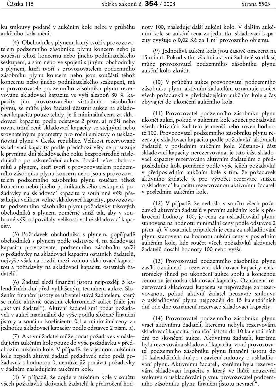 obchodníky s plynem, kteří tvoří s provozovatelem podzemního zásobníku plynu koncern nebo jsou součástí téhož koncernu nebo jiného podnikatelského seskupení, má u provozovatele podzemního zásobníku