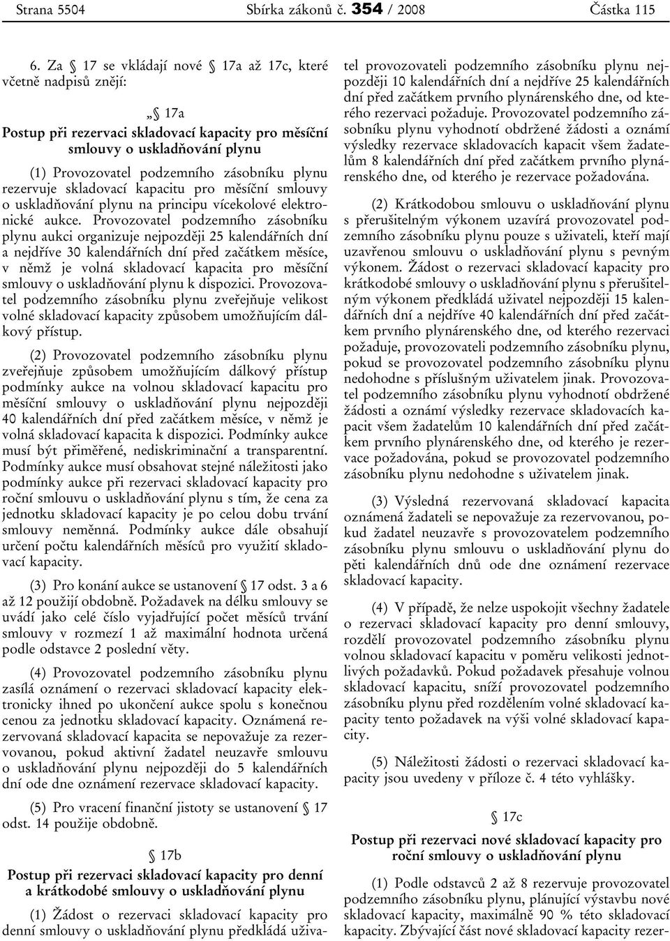 rezervuje skladovací kapacitu pro měsíční smlouvy o uskladňování plynu na principu vícekolové elektronické aukce.