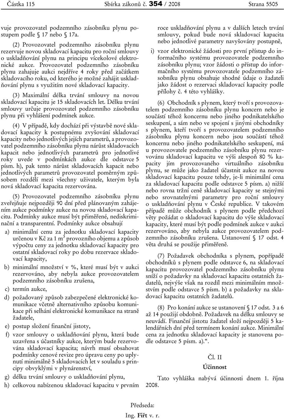 Provozovatel podzemního zásobníku plynu zahajuje aukci nejdříve 4 roky před začátkem skladovacího roku, od kterého je možné zahájit uskladňování plynu s využitím nové skladovací kapacity.