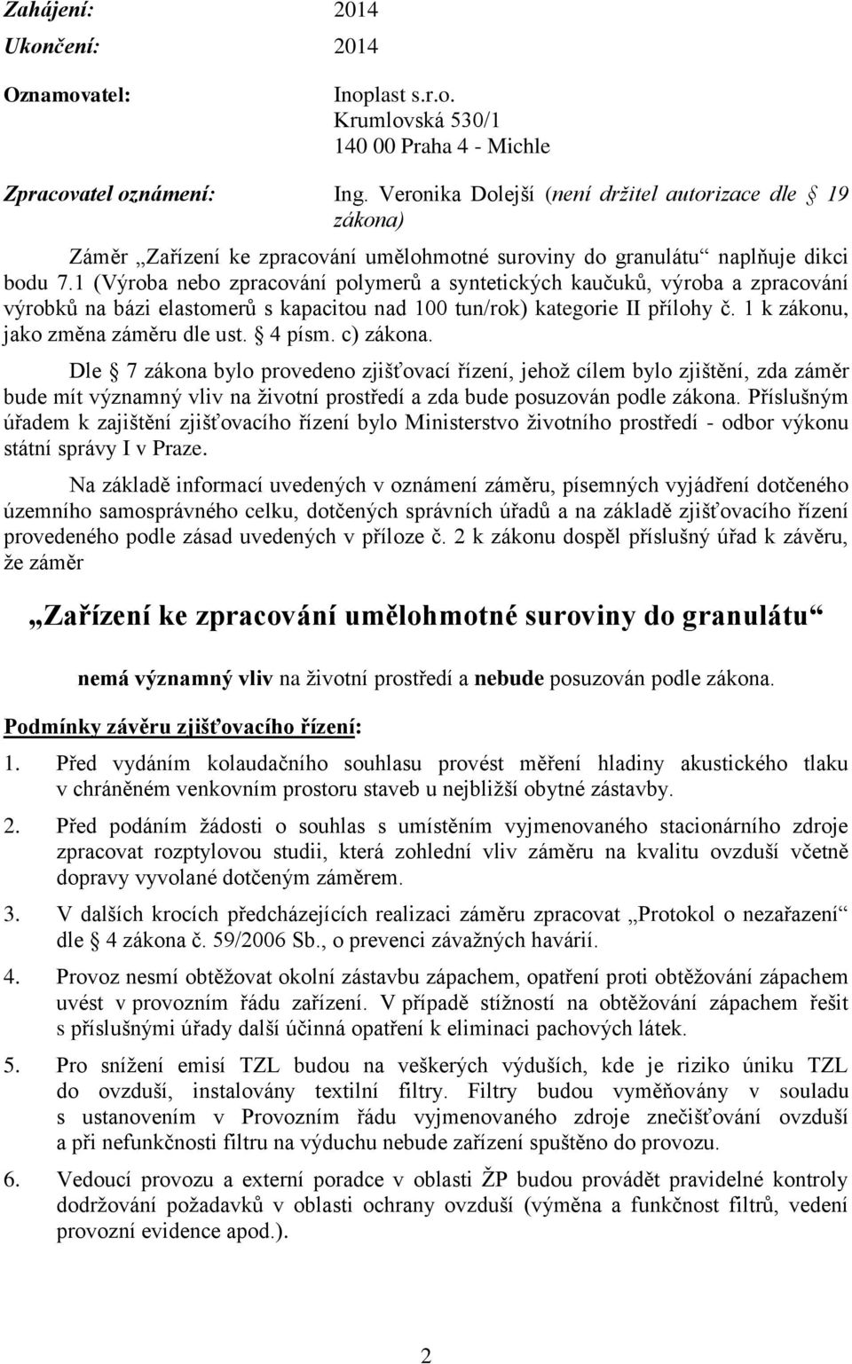 1 (Výroba nebo zpracování polymerů a syntetických kaučuků, výroba a zpracování výrobků na bázi elastomerů s kapacitou nad 100 tun/rok) kategorie II přílohy č. 1 k zákonu, jako změna záměru dle ust.