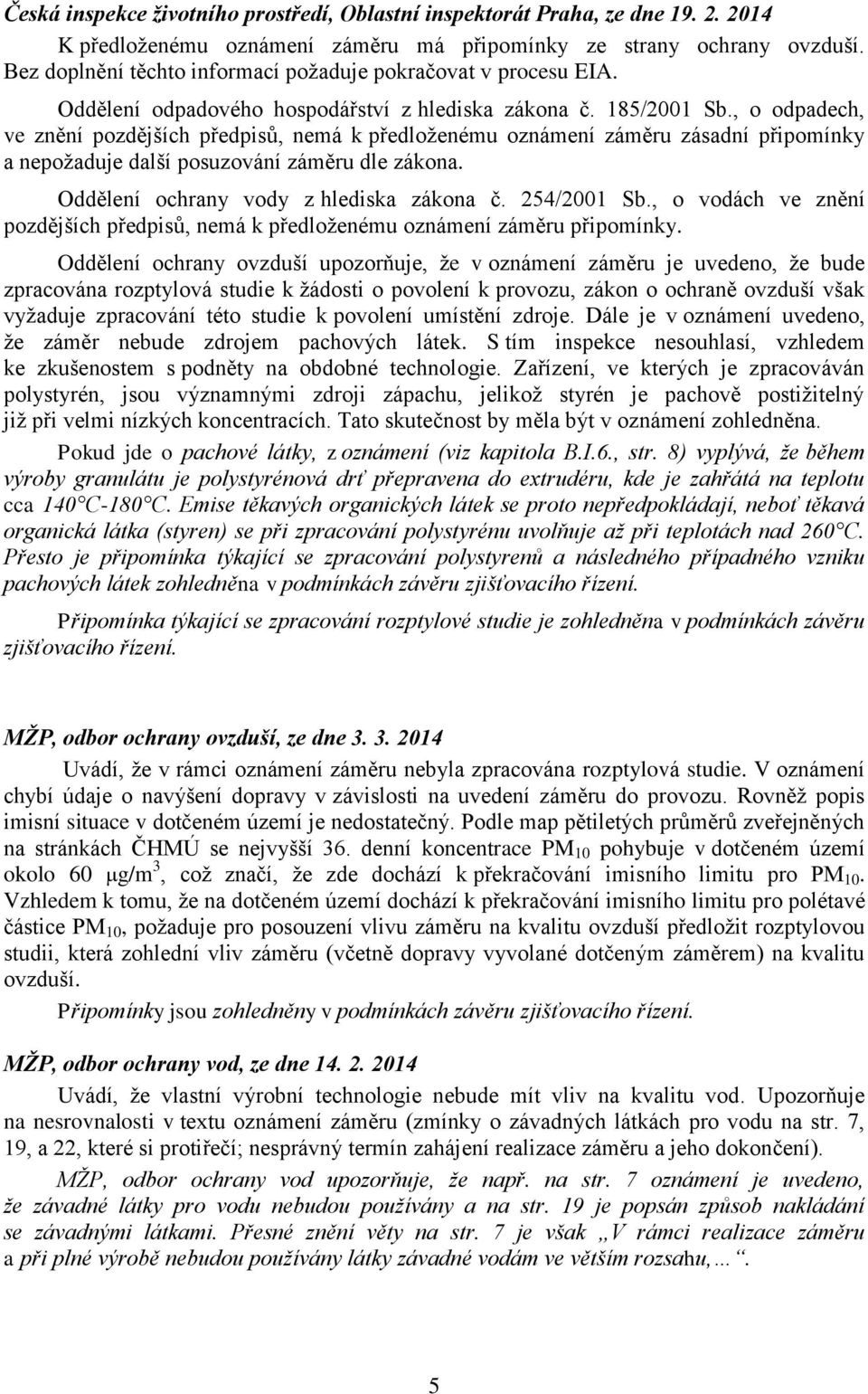 , o odpadech, ve znění pozdějších předpisů, nemá k předloženému oznámení záměru zásadní připomínky a nepožaduje další posuzování záměru dle zákona. Oddělení ochrany vody z hlediska zákona č.