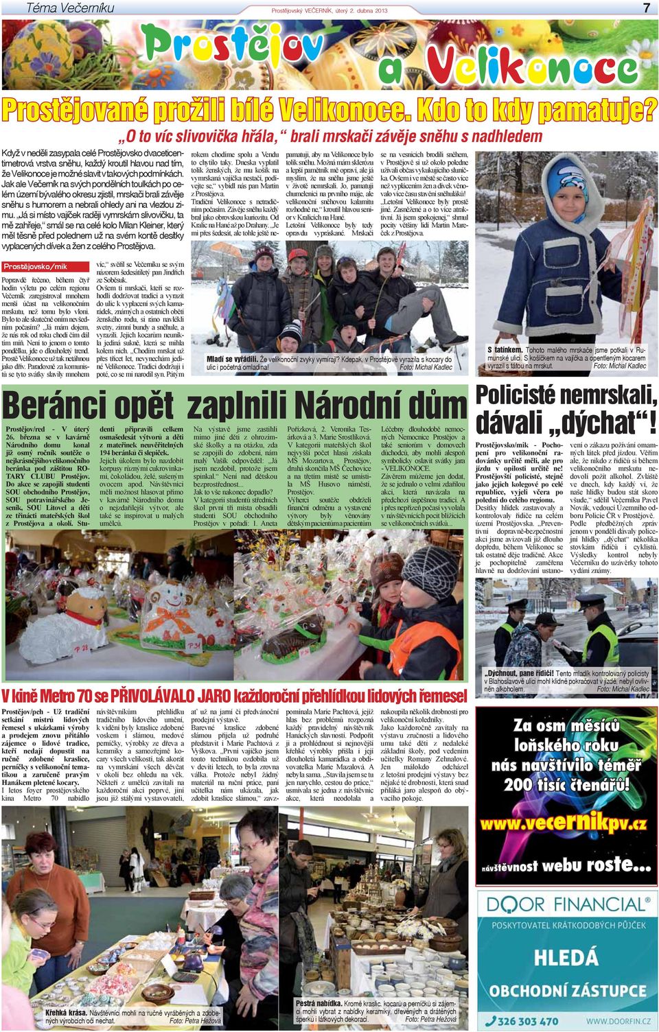 Závěje sněhu každý bral jako obrovskou kuriozitu. Od Kralic na Hané až po Drahany. Je mi přes šedesát, ale tohle ještě nepamatuji, aby na Velikonoce bylo tolik sněhu.